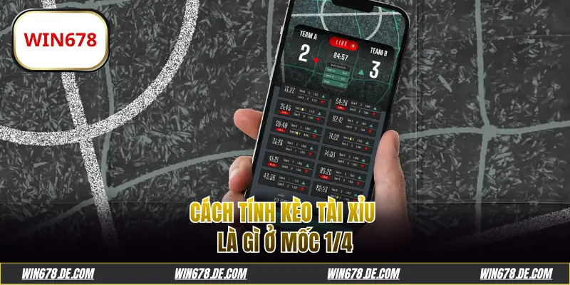 Cách tính kèo tài xỉu là gì ở mốc 1/4