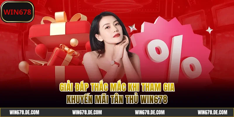 Giải đáp thắc mắc về khuyến mãi tân thủ WIN678