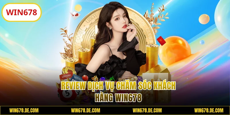 Review dịch vụ chăm sóc khách hàng WIN678